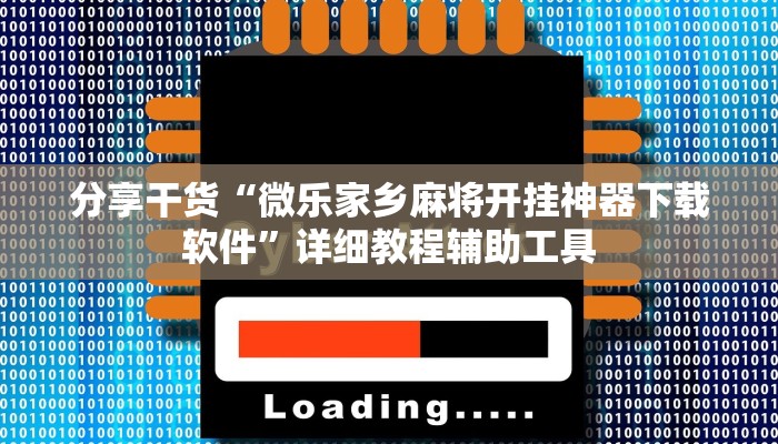 分享干货“微乐家乡麻将开挂神器下载软件”详细教程辅助工具