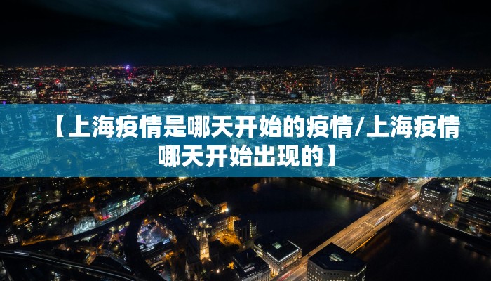 【上海疫情是哪天开始的疫情/上海疫情哪天开始出现的】