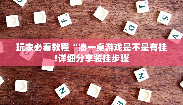 玩家必看教程“凑一桌游戏是不是有挂!详细分享装挂步骤