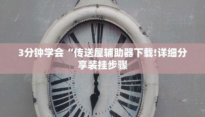 3分钟学会“传送屋辅助器下载!详细分享装挂步骤