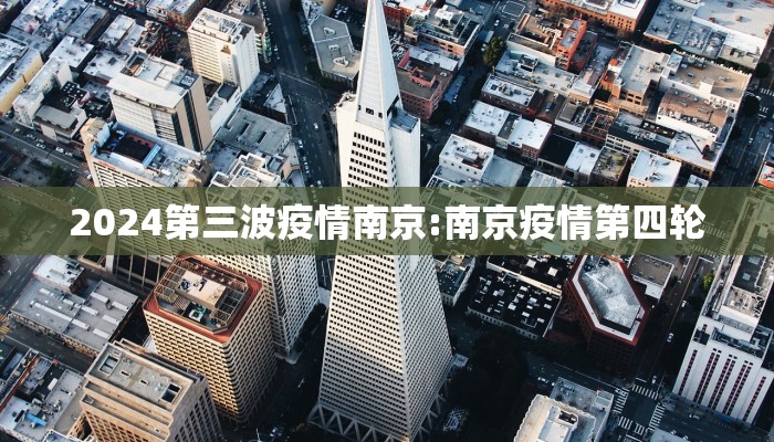 2024第三波疫情南京:南京疫情第四轮