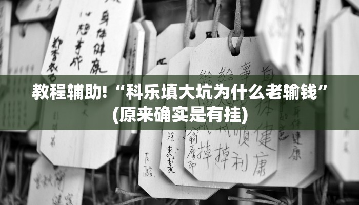 教程辅助!“科乐填大坑为什么老输钱”(原来确实是有挂) 教程辅助!“科乐填大坑为什么老输钱”(原来确实是有挂)