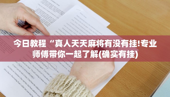 今日教程“真人天天麻将有没有挂!专业师傅带你一起了解(确实有挂)
