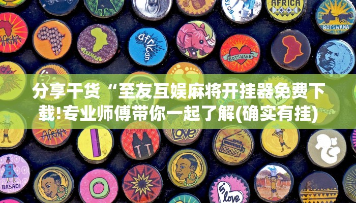 分享干货“至友互娱麻将开挂器免费下载!专业师傅带你一起了解(确实有挂)