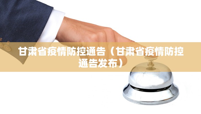 甘肃省疫情防控通告（甘肃省疫情防控通告发布）
