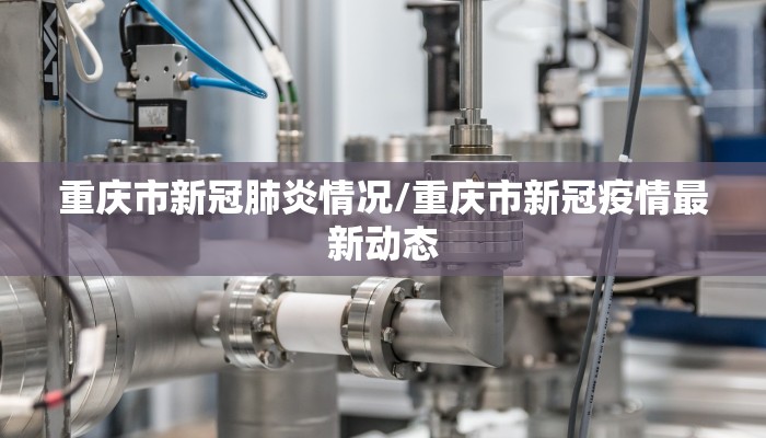 重庆市新冠肺炎情况/重庆市新冠疫情最新动态