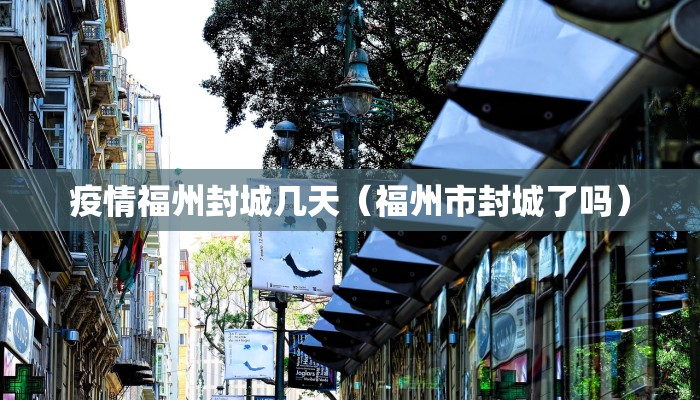 疫情福州封城几天（福州市封城了吗）