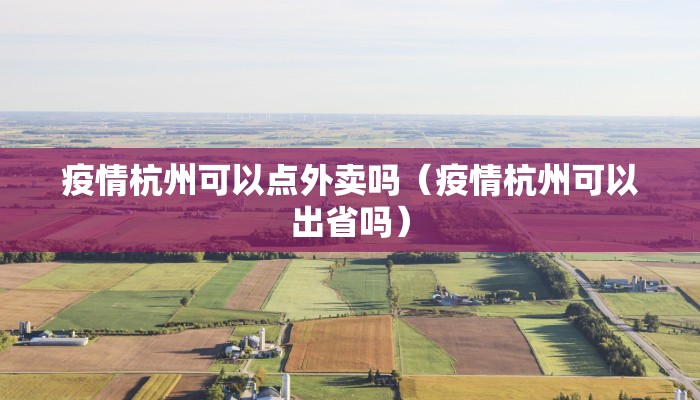 疫情杭州可以点外卖吗（疫情杭州可以出省吗）