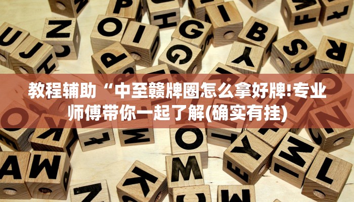 教程辅助“中至赣牌圈怎么拿好牌!专业师傅带你一起了解(确实有挂)