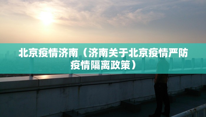 北京疫情济南（济南关于北京疫情严防疫情隔离政策）