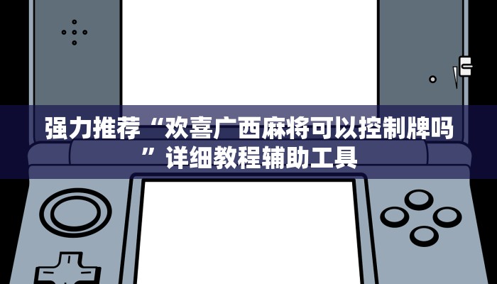 强力推荐“欢喜广西麻将可以控制牌吗”详细教程辅助工具