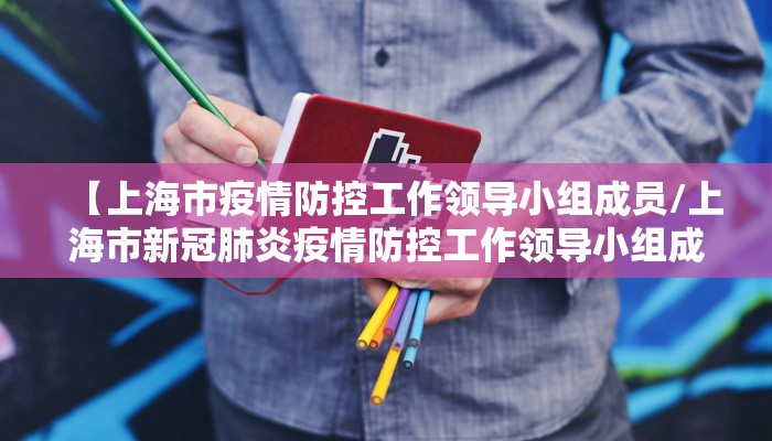 【上海市疫情防控工作领导小组成员/上海市新冠肺炎疫情防控工作领导小组成员】