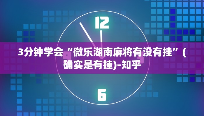 3分钟学会“微乐湖南麻将有没有挂”(确实是有挂)-知乎