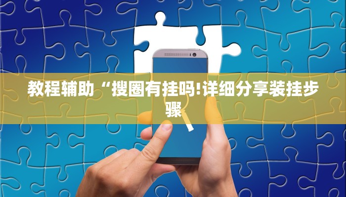 教程辅助“搜圈有挂吗!详细分享装挂步骤