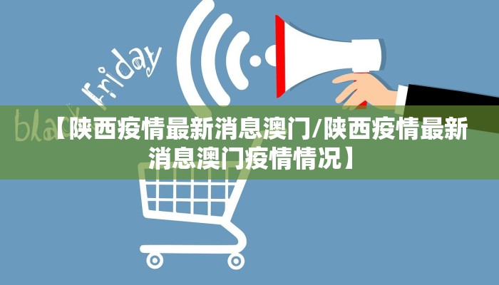 【陕西疫情最新消息澳门/陕西疫情最新消息澳门疫情情况】