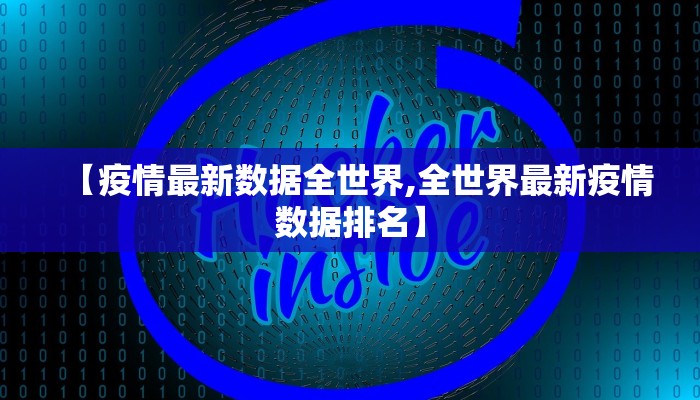 【疫情最新数据全世界,全世界最新疫情数据排名】