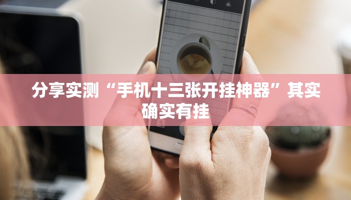分享实测“手机十三张开挂神器”其实确实有挂
