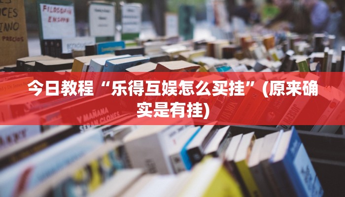 今日教程“乐得互娱怎么买挂”(原来确实是有挂)