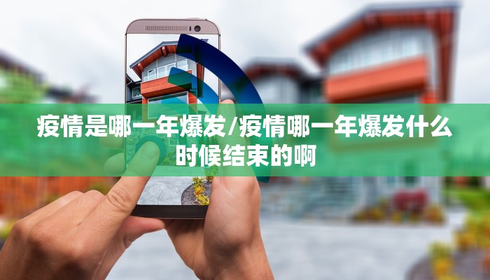 疫情是哪一年爆发/疫情哪一年爆发什么时候结束的啊