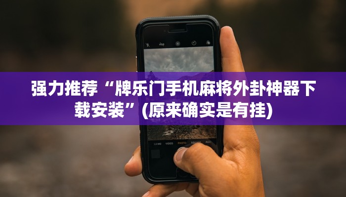 强力推荐“牌乐门手机麻将外卦神器下载安装”(原来确实是有挂)
