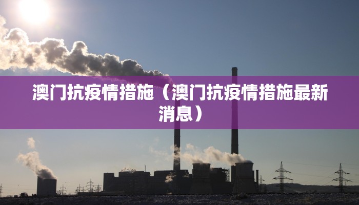 澳门抗疫情措施（澳门抗疫情措施最新消息）