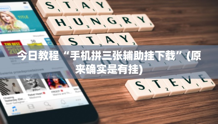 今日教程“手机拼三张辅助挂下载”(原来确实是有挂)