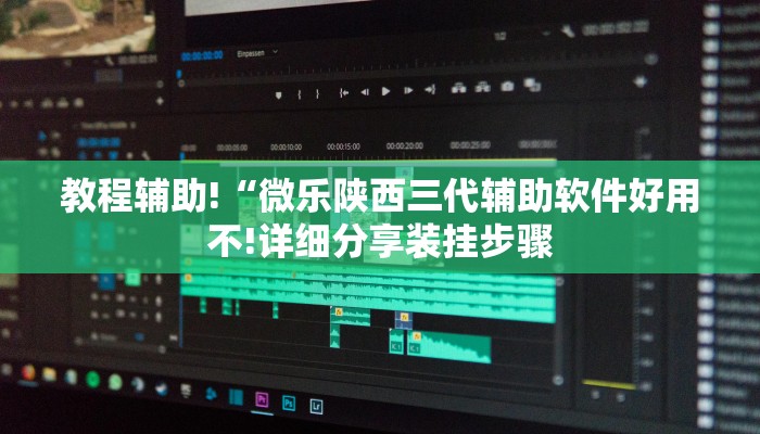 教程辅助!“微乐陕西三代辅助软件好用不!详细分享装挂步骤