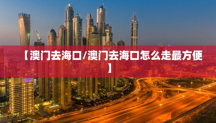 【澳门去海口/澳门去海口怎么走最方便】