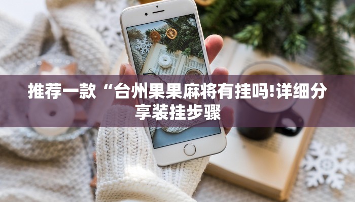 推荐一款“台州果果麻将有挂吗!详细分享装挂步骤