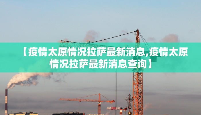 【疫情太原情况拉萨最新消息,疫情太原情况拉萨最新消息查询】