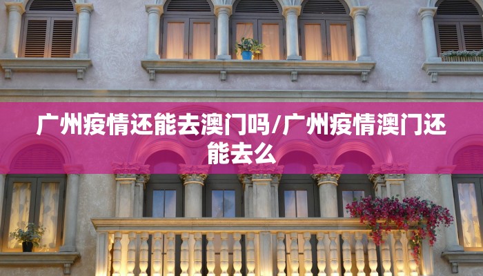 广州疫情还能去澳门吗/广州疫情澳门还能去么