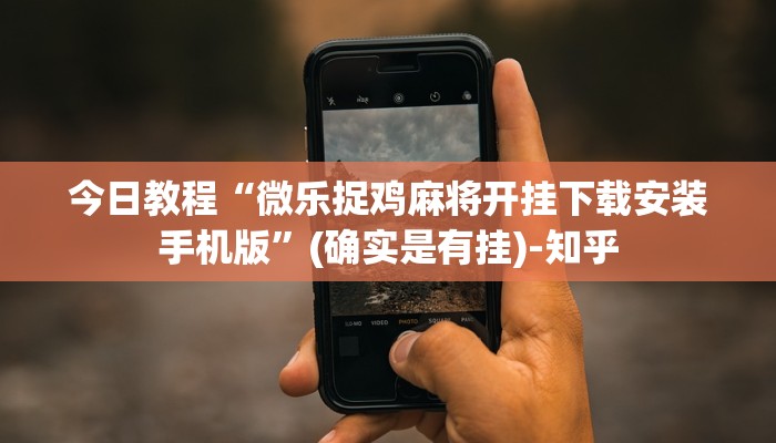 今日教程“微乐捉鸡麻将开挂下载安装手机版”(确实是有挂)-知乎