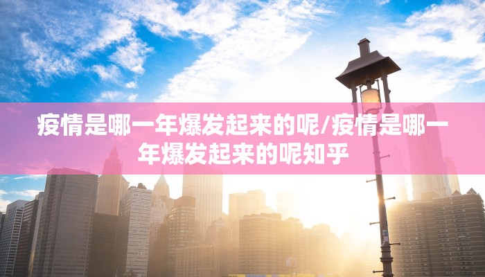 疫情是哪一年爆发起来的呢/疫情是哪一年爆发起来的呢知乎