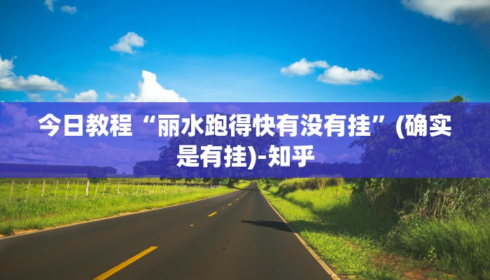 今日教程“丽水跑得快有没有挂”(确实是有挂)-知乎