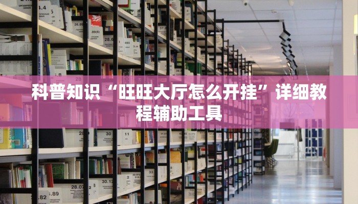 科普知识“旺旺大厅怎么开挂”详细教程辅助工具
