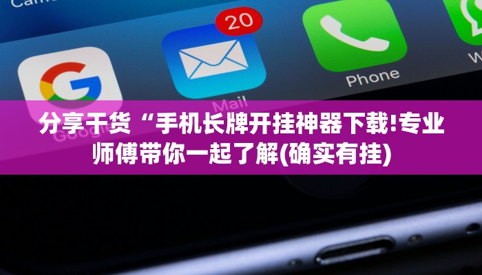 分享干货“手机长牌开挂神器下载!专业师傅带你一起了解(确实有挂)