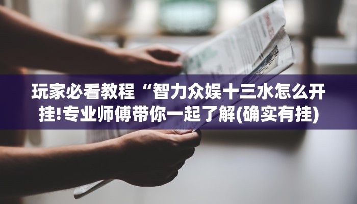 玩家必看教程“智力众娱十三水怎么开挂!专业师傅带你一起了解(确实有挂)