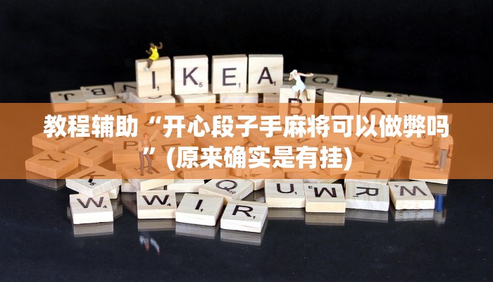教程辅助“开心段子手麻将可以做弊吗”(原来确实是有挂)
