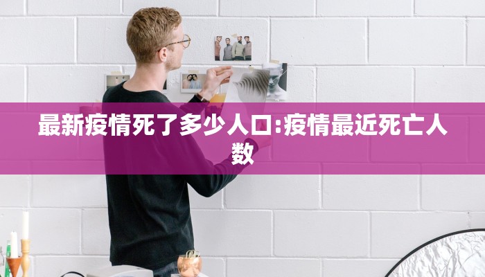 最新疫情死了多少人口:疫情最近死亡人数