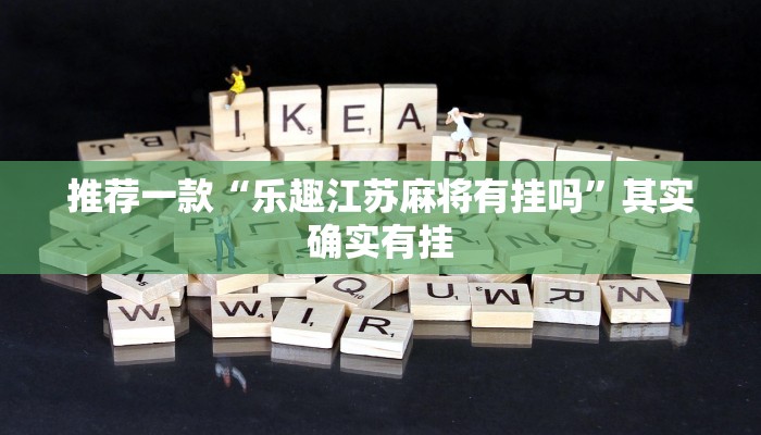 推荐一款“乐趣江苏麻将有挂吗”其实确实有挂