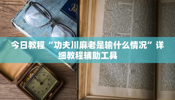 今日教程“功夫川麻老是输什么情况”详细教程辅助工具