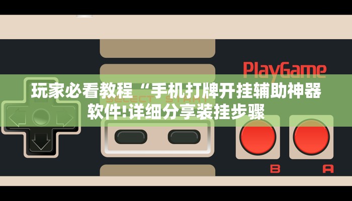 玩家必看教程“手机打牌开挂辅助神器软件!详细分享装挂步骤