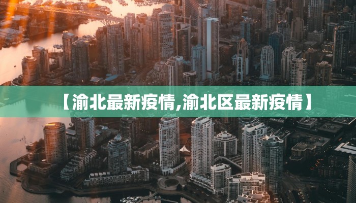 【渝北最新疫情,渝北区最新疫情】