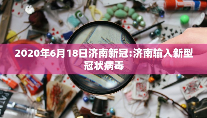 2020年6月18日济南新冠:济南输入新型冠状病毒