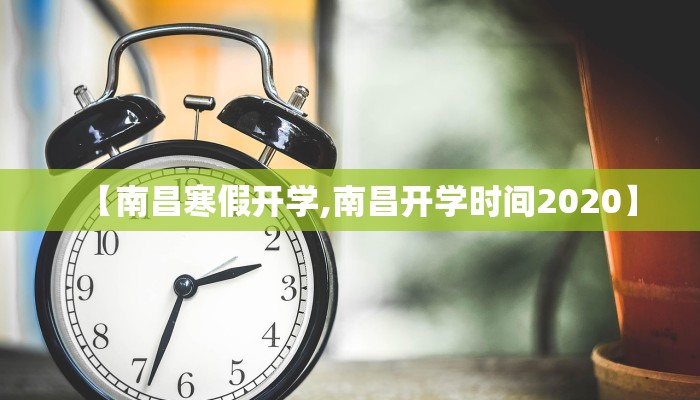 【南昌寒假开学,南昌开学时间2020】