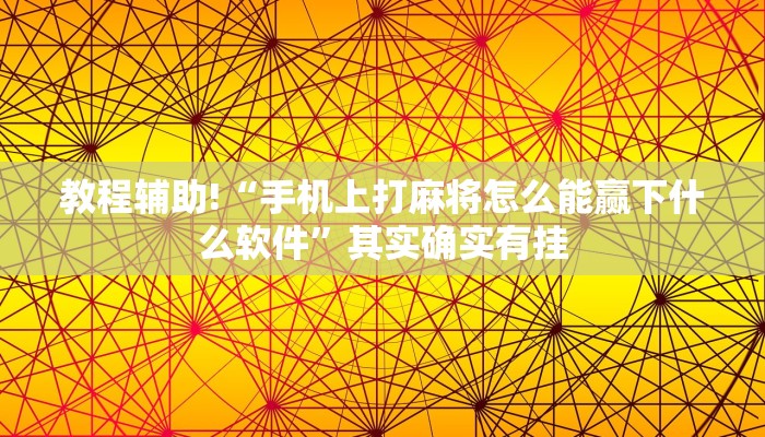 教程辅助!“手机上打麻将怎么能赢下什么软件”其实确实有挂