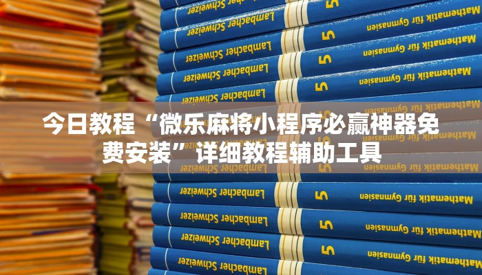 今日教程“微乐麻将小程序必赢神器免费安装”详细教程辅助工具