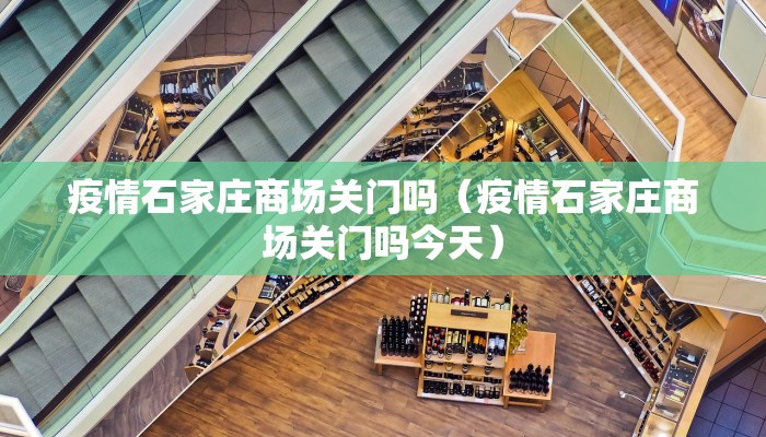 疫情石家庄商场关门吗（疫情石家庄商场关门吗今天）