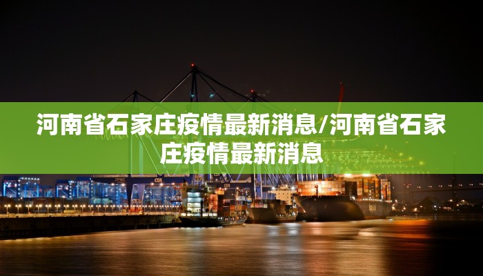 河南省石家庄疫情最新消息/河南省石家庄疫情最新消息
