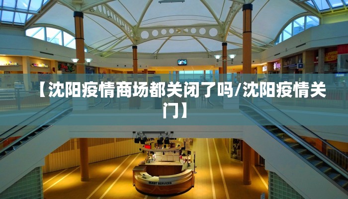 【沈阳疫情商场都关闭了吗/沈阳疫情关门】